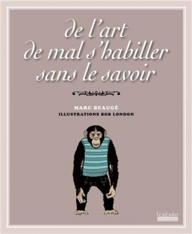 "De l’art de mal s’habiller sans le savoir"  de Marc Beaugé.